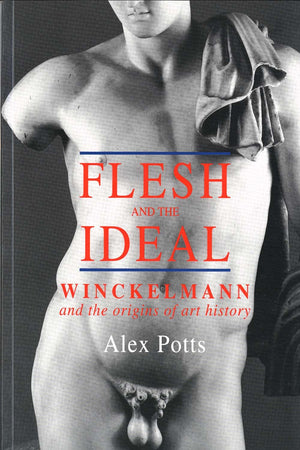 Flesh And The Ideal: Winckelmann And The Origins Of Art History