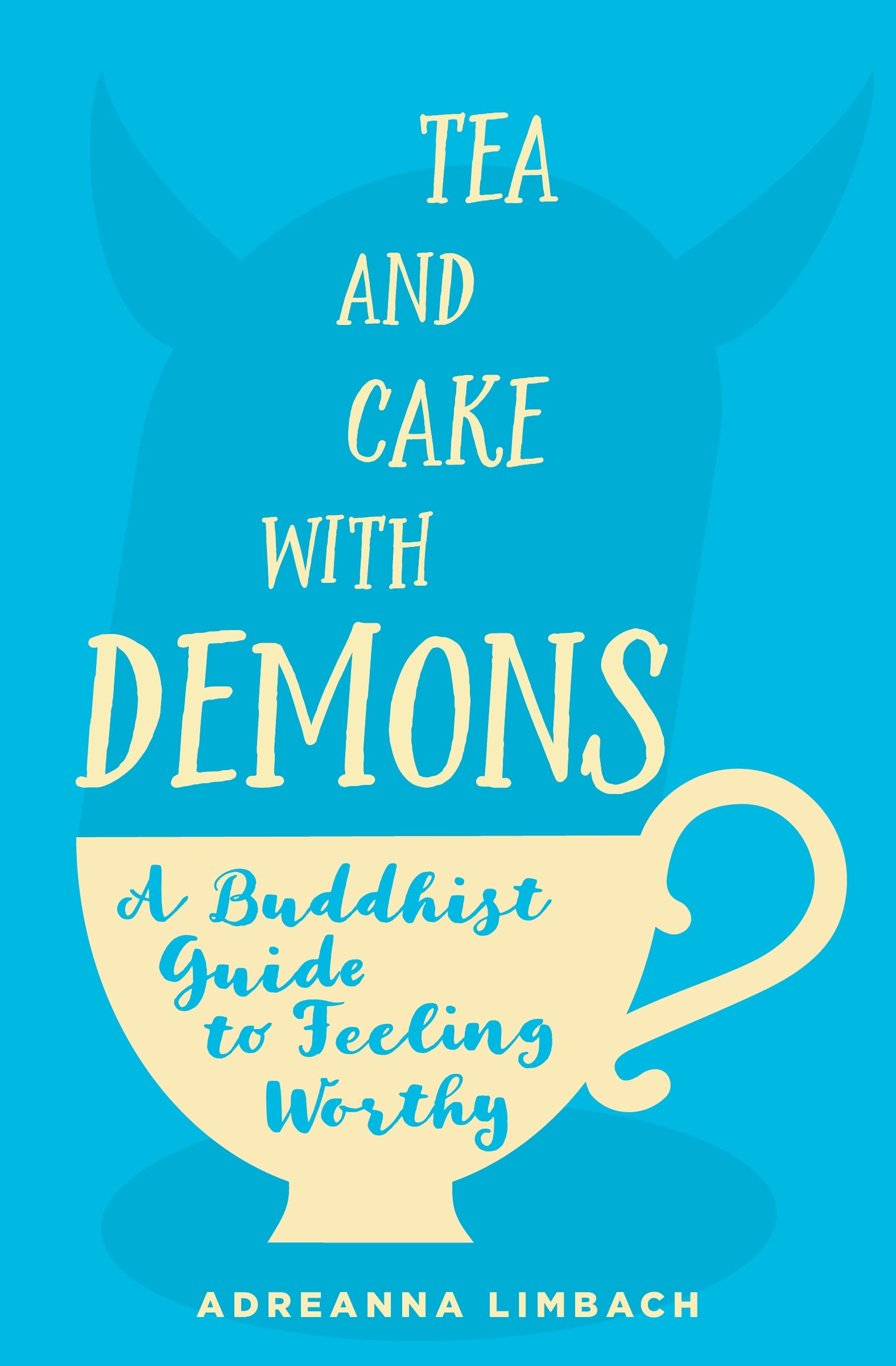 Tea and Cake with Demons: A Buddhist Guide to Feeling Worthy,New