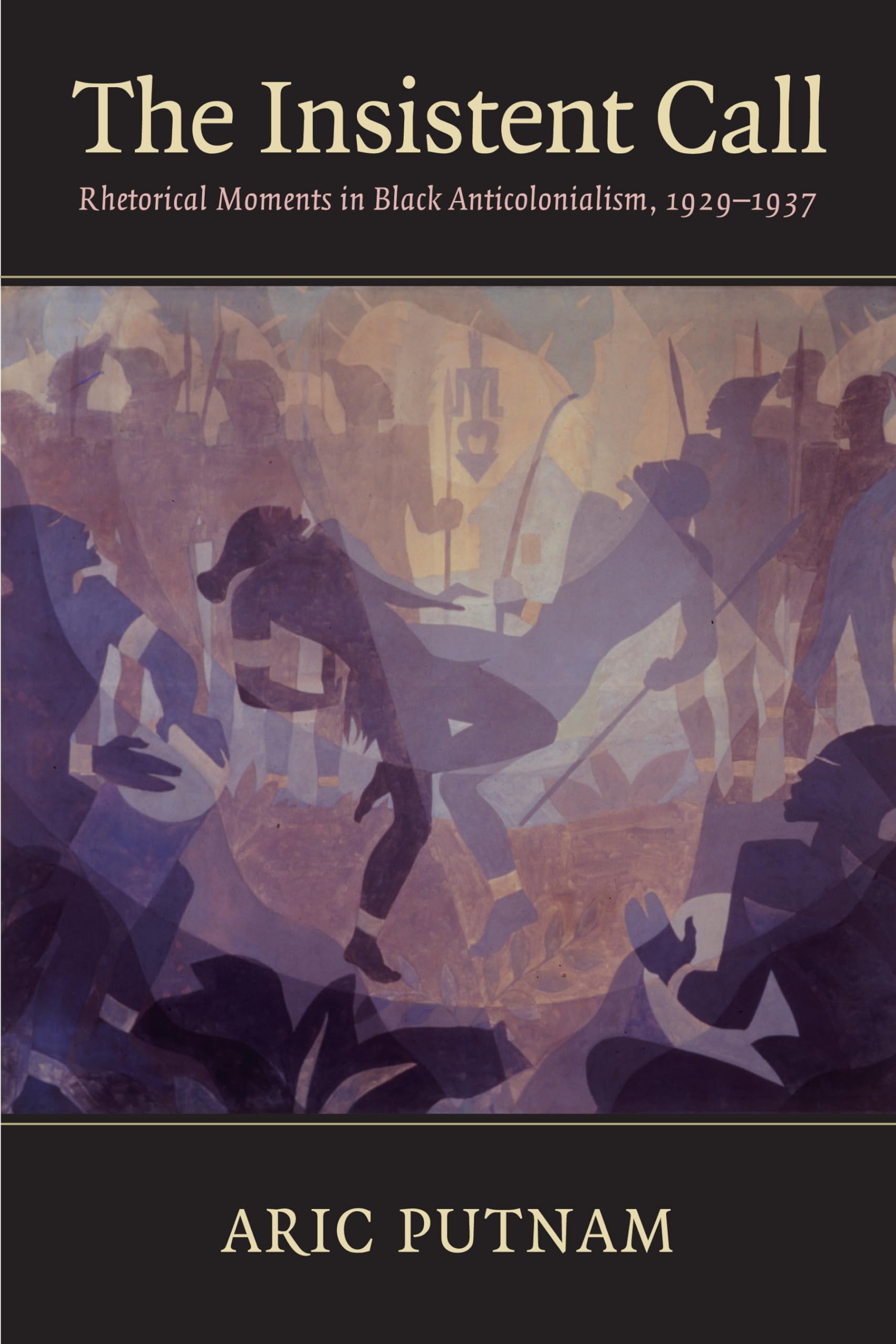 The Insistent Call: Rhetorical Moments In Black Anticolonialism, 19291937,Used