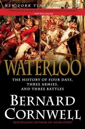 Waterloo: The History Of Four Days, Three Armies, And Three Battles