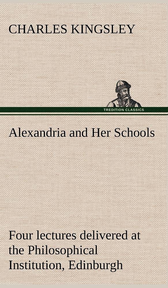 Alexandria and Her Schools four lectures delivered at the Philosophical Institution, Edinburgh,Used