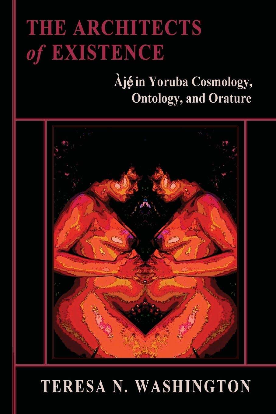 The Architects of Existence: Aje in Yoruba Cosmology, Ontology, and Orature,Used