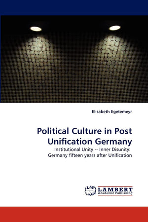 Political Culture in Post Unification Germany: Institutional Unity  Inner Disunity: Germany fifteen years after Unification,Used