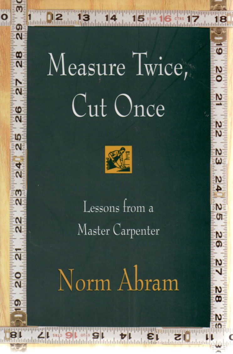 Measure Twice, Cut Once: Lessons from a Master Carpenter,Used
