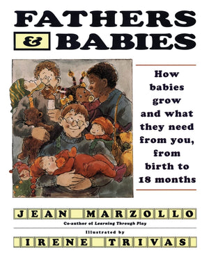 Fathers And Babies: How Babies Grow And What They Need From You, From Birth To 18 Months