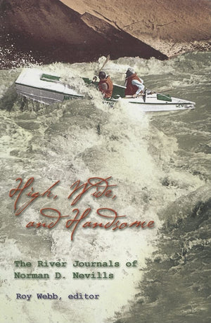 High Wide And Handsome: The River Journals Of Norman D. Nevills,New