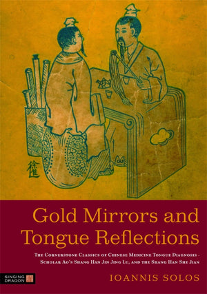 Gold Mirrors And Tongue Reflections: The Cornerstone Classics Of Chinese Medicine Tongue Diagnosis  The Ao Shi Shang Han Jin Ji,Used