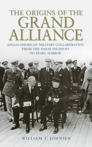 The Origins Of The Grand Alliance: Angloamerican Military Collaboration From The Panay Incident To Pearl Harbor (Battles And Ca,Used