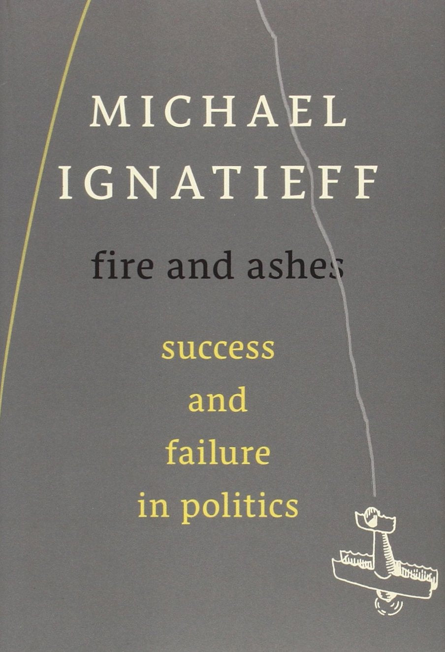 Fire And Ashes: Success And Failure In Politics