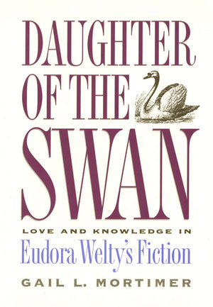 Daughter Of The Swan: Love And Knowledge In Eudora Welty'S Fiction,Used