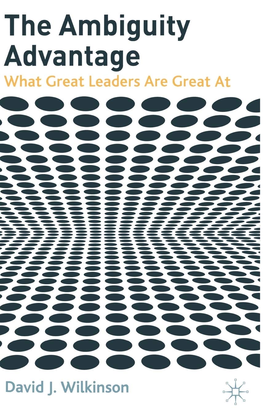 The Ambiguity Advantage: What Great Leaders are Great At,New