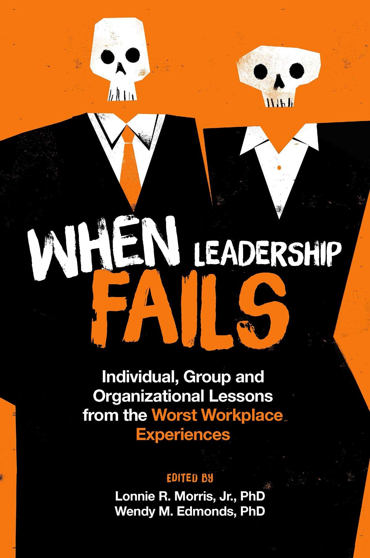 When Leadership Fails: Individual, Group and Organizational Lessons from the Worst Workplace Experiences,Used