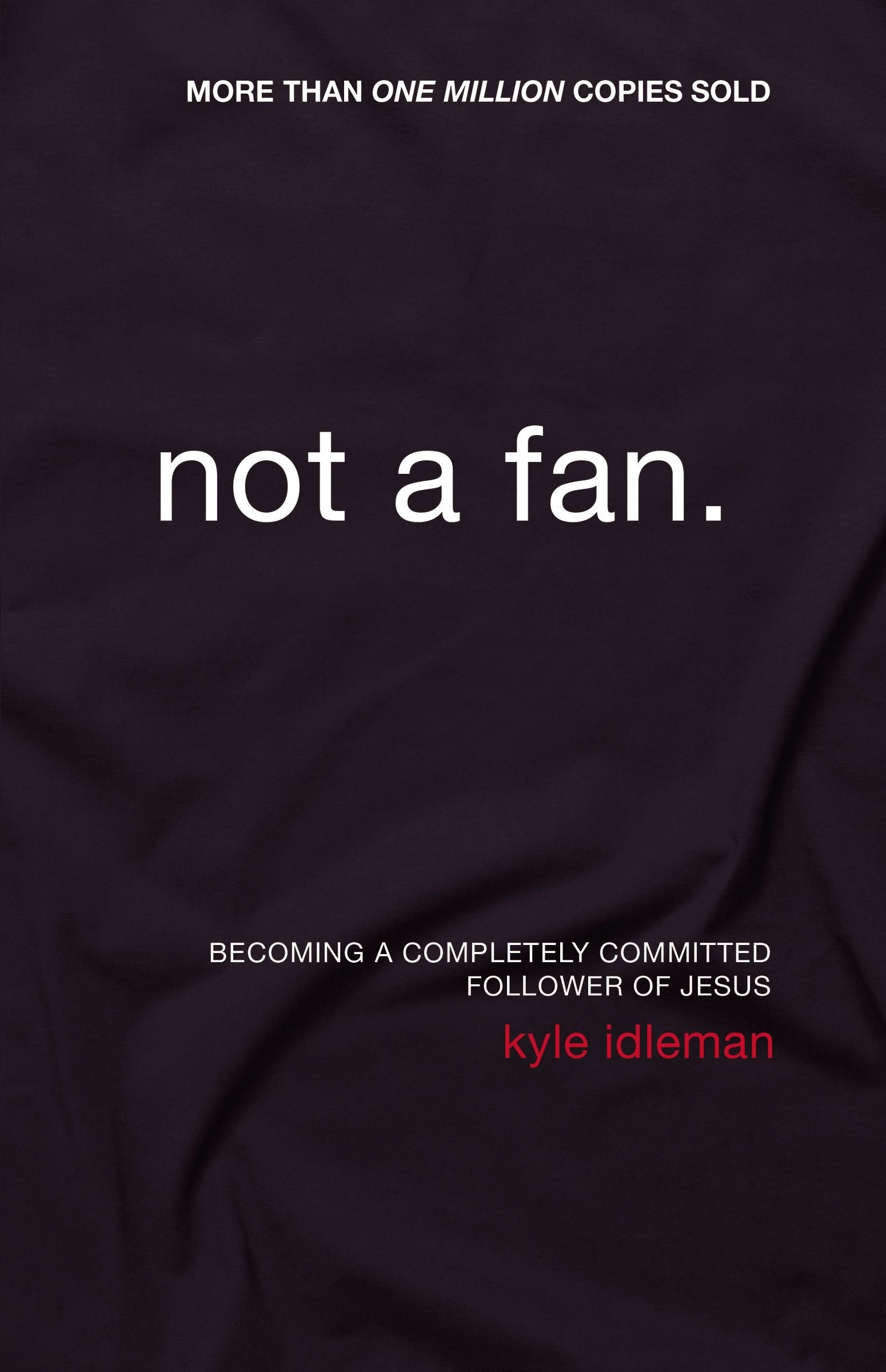 Not A Fan: Becoming A Completely Committed Follower Of Jesus