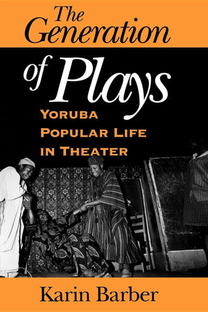 The Generation of Plays: Yoruba Popular Life in Theater,Used