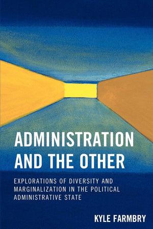 Administration and the Other: Explorations of Diversity and Marginalization in the Political Administrative State,Used