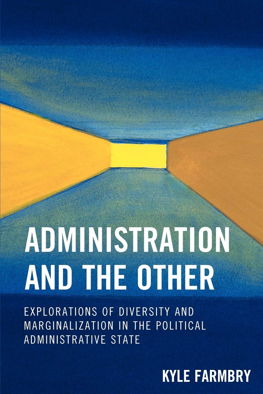 Administration and the Other: Explorations of Diversity and Marginalization in the Political Administrative State,Used