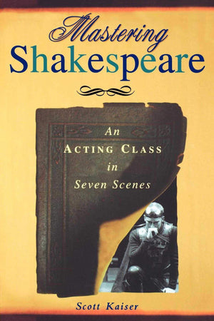 Mastering Shakespeare: An Acting Class in Seven Scenes,New