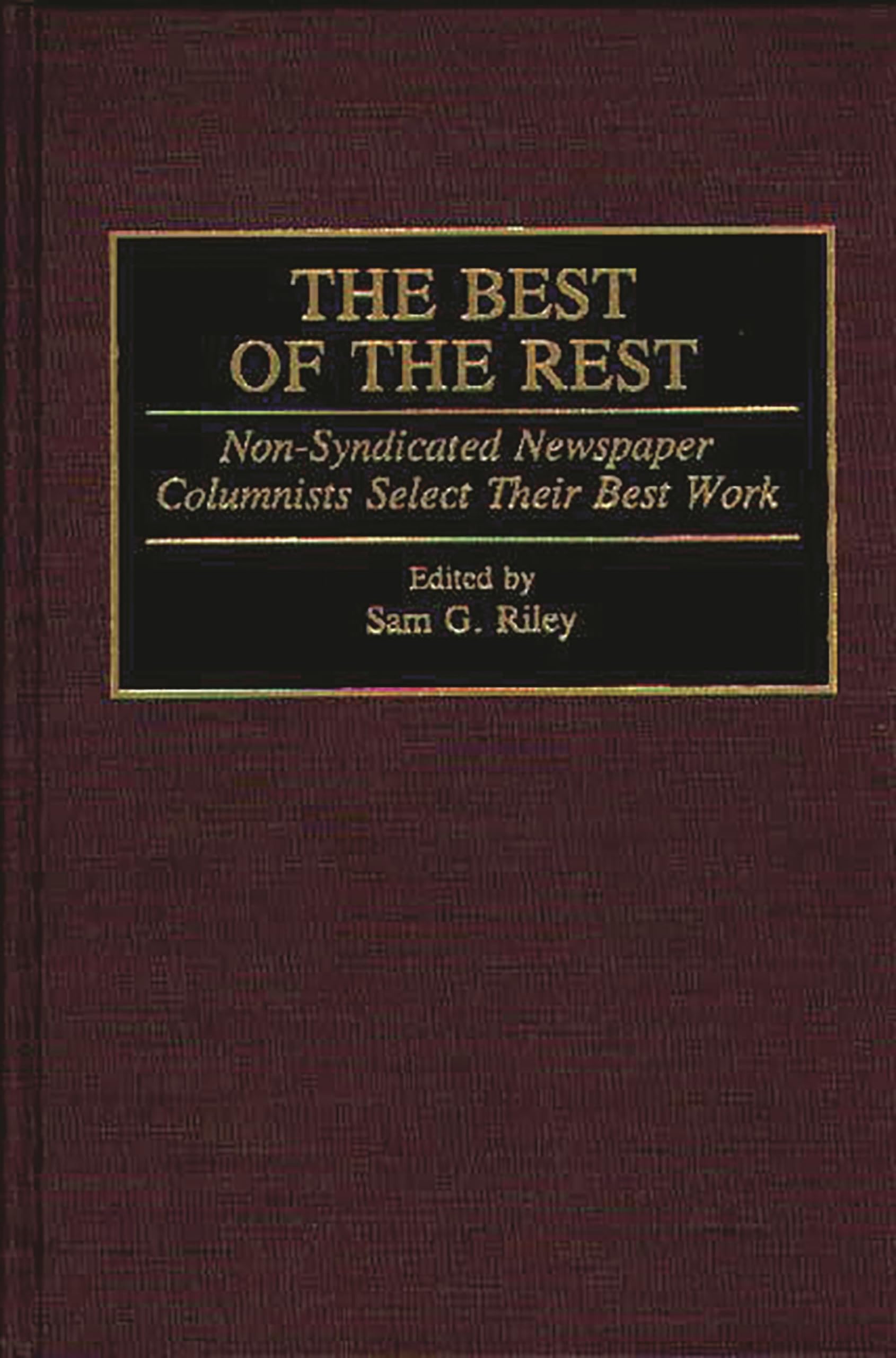 The Best Of The Rest: Nonsyndicated Newspaper Columnists Select Their Best Work (Contributions To The Study Of Mass Media And C,Used