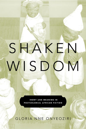 Shaken Wisdom: Irony And Meaning In Postcolonial African Fiction,Used