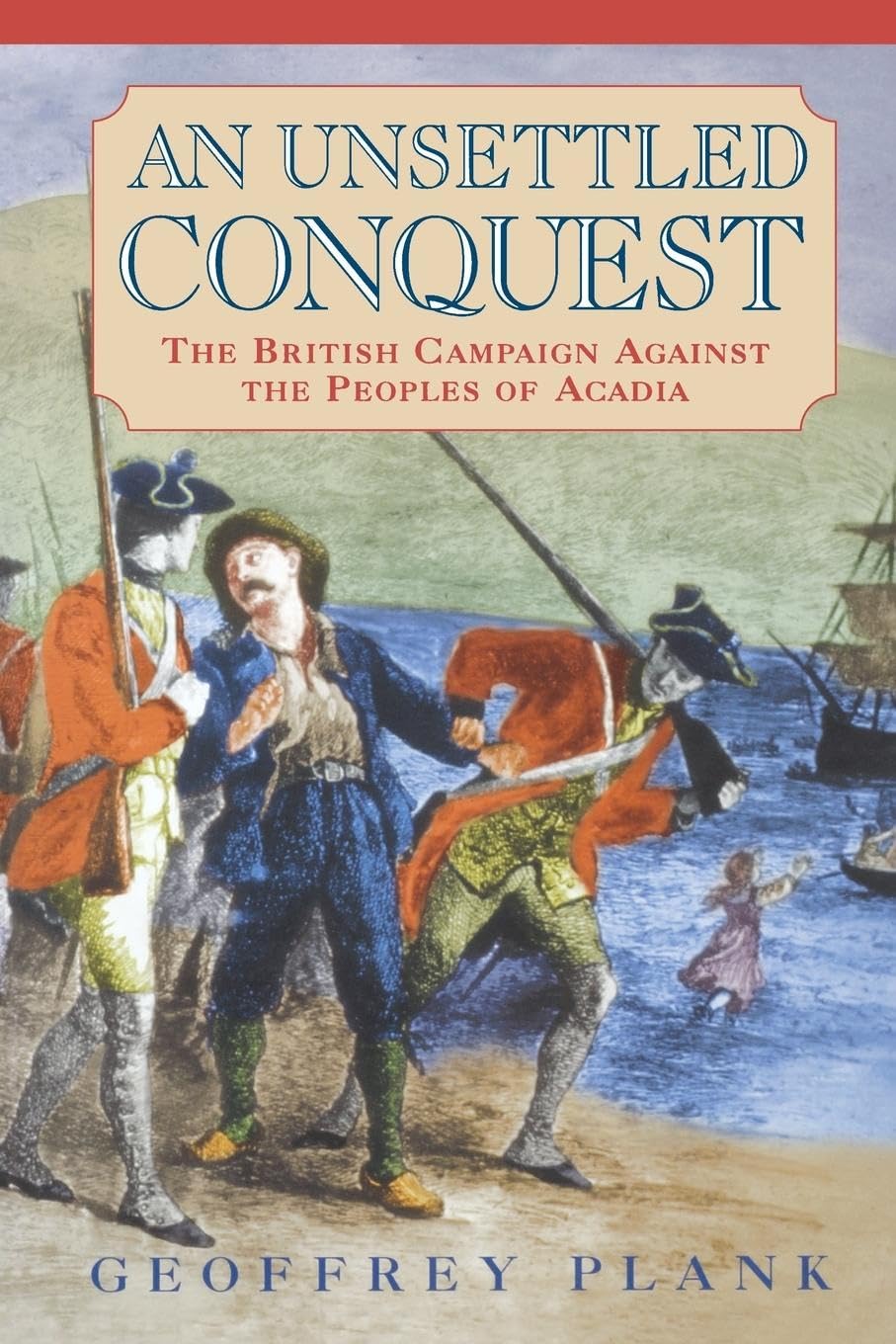 An Unsettled Conquest: The British Campaign Against The Peoples Of Acadia (Early American Studies),Used