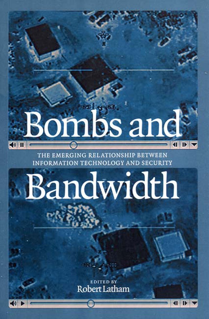Bombs and Bandwidth: The Emerging Relationship Between Information Technology and Security,Used