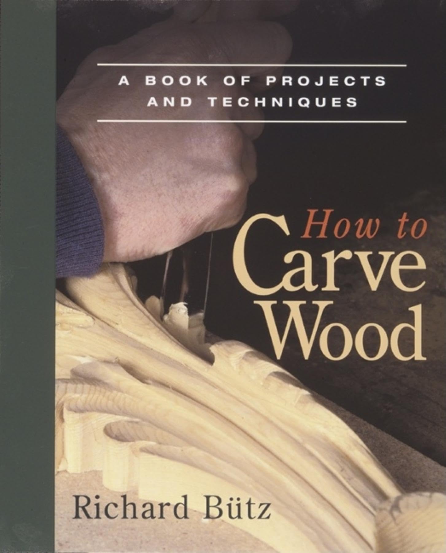 How to Carve Wood: A Book of Projects and Techniques,New