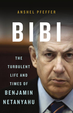 Bibi: The Turbulent Life And Times Of Benjamin Netanyahu