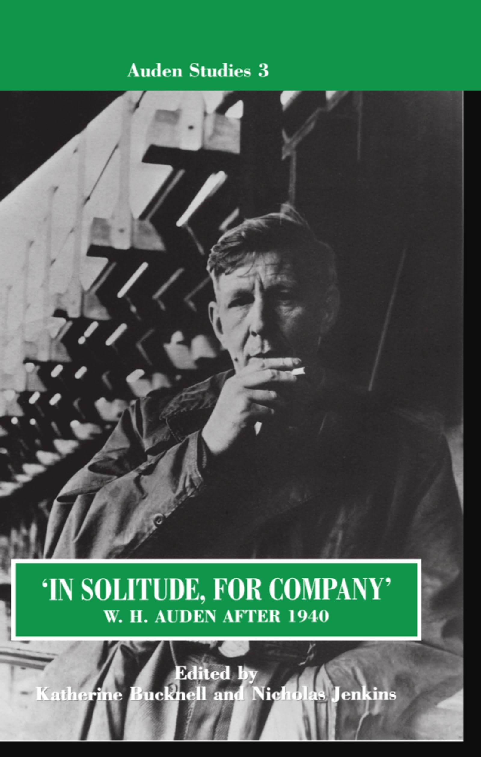 In Solitude, For Company': W. H. Auden After 1940: Unpublished Prose And Recent Criticism (Auden Studies)
