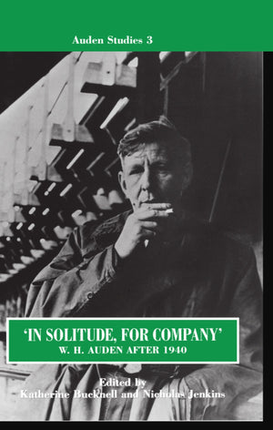 In Solitude, For Company': W. H. Auden After 1940: Unpublished Prose And Recent Criticism (Auden Studies)