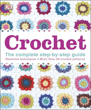Crochet: The Complete Stepbystep Guide, Essential Techniques, More Than 80 Crochet Patt