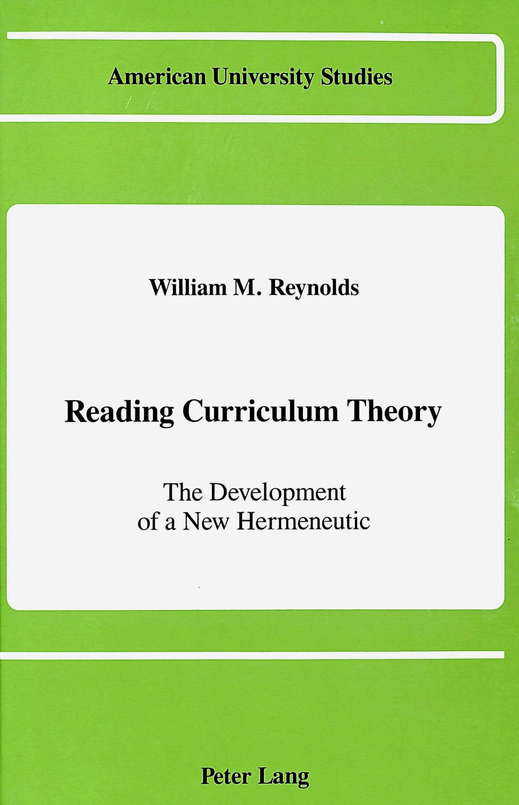 Reading Curriculum Theory: The Development of a New Hermeneutic (American University Studies Series XIV : Education, Vol 19),Used
