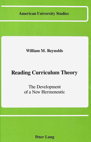 Reading Curriculum Theory: The Development of a New Hermeneutic (American University Studies Series XIV : Education, Vol 19),Used