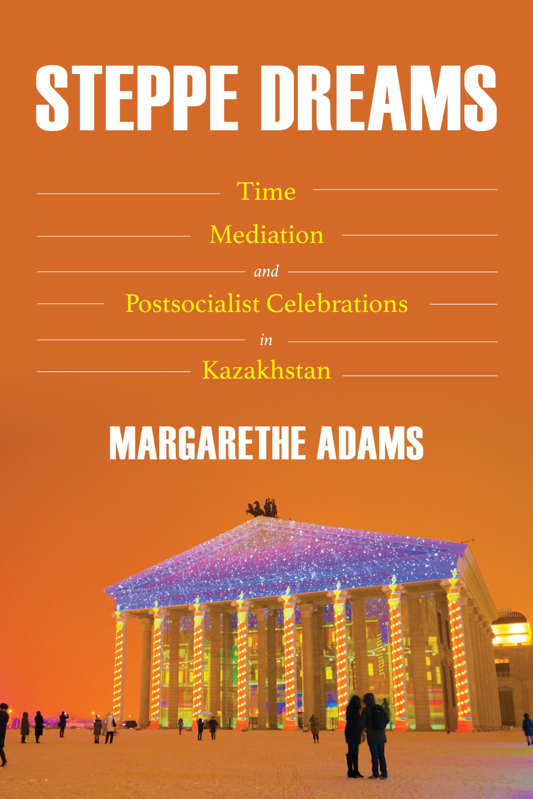 Steppe Dreams: Time, Mediation, and Postsocialist Celebrations in Kazakhstan (Central Eurasia in Context),Used
