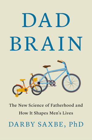 Dad Brain: The New Science Of Fatherhood And How It Shapes MenS Lives