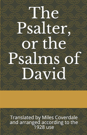 The Psalter, or the Psalms of David: Translated by Miles Coverdale and arranged according to the 1928 use,New