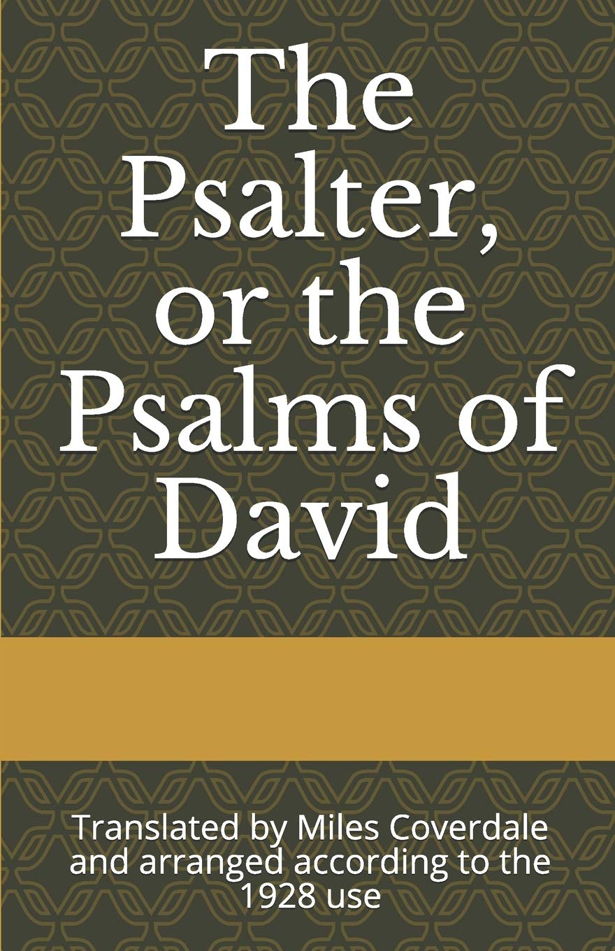 The Psalter, or the Psalms of David: Translated by Miles Coverdale and arranged according to the 1928 use,New