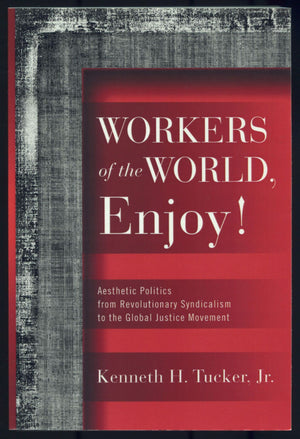 Workers Of The World, Enjoy!: Aesthetic Politics From Revolutionary Syndicalism To The Global Justice Movement (Politics History,Used