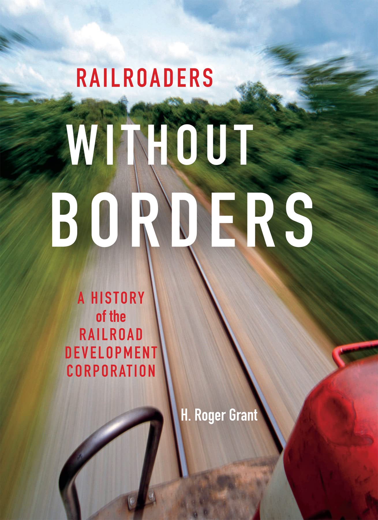 Railroaders without Borders: A History of the Railroad Development Corporation (Railroads Past and Present),Used