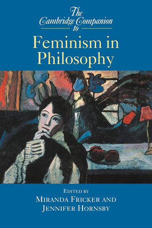 The Cambridge Companion to Feminism in Philosophy (Cambridge Companions to Philosophy)