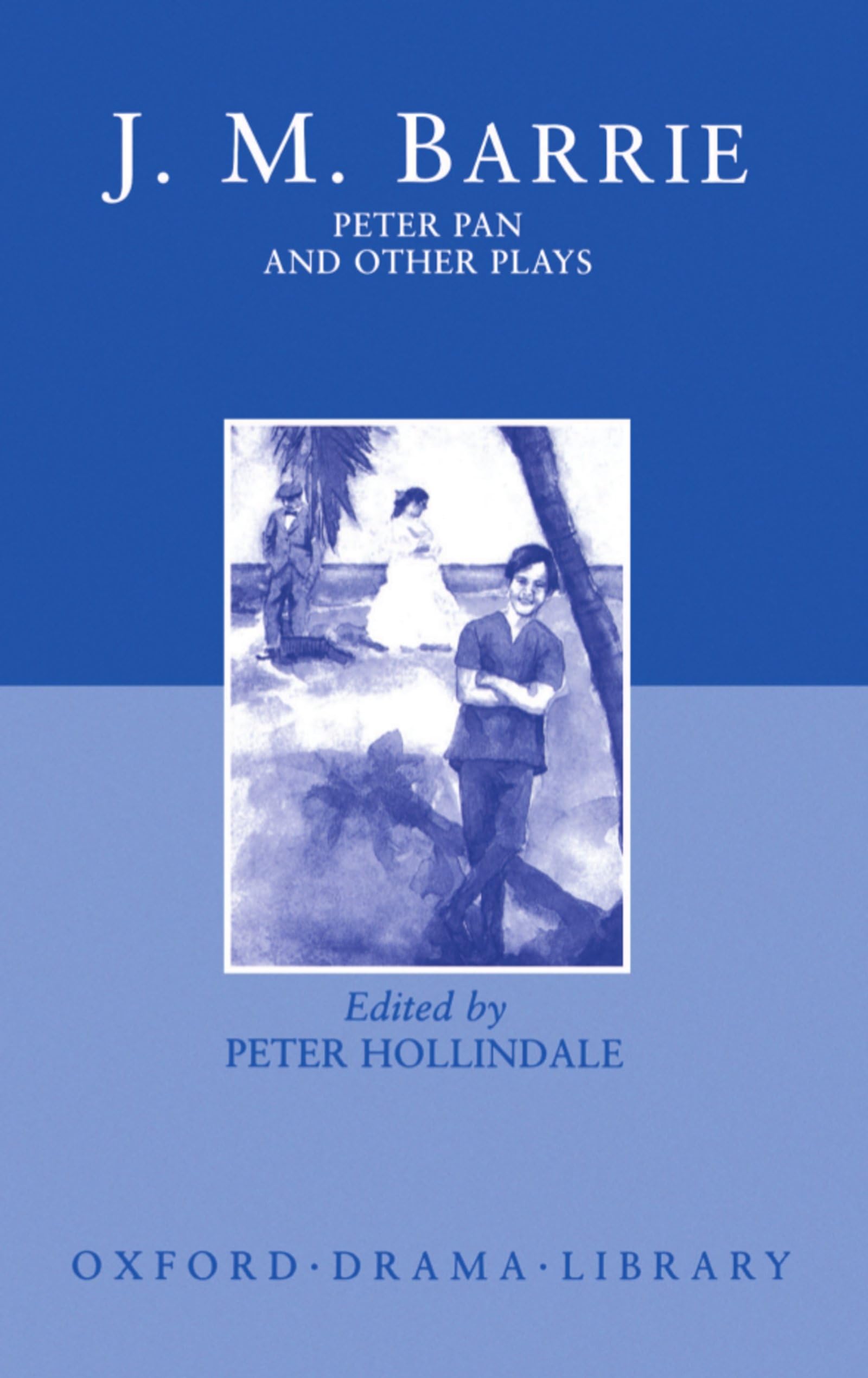 Peter Pan And Other Plays: The Admirable Crichton; Peter Pan; When Wendy Grew Up; What Every Woman Knows; Mary Rose (Oxford Dram
