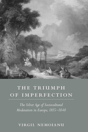The Triumph of Imperfection: The Silver Age of Sociocultural Moderation in Europe, 18151848,Used