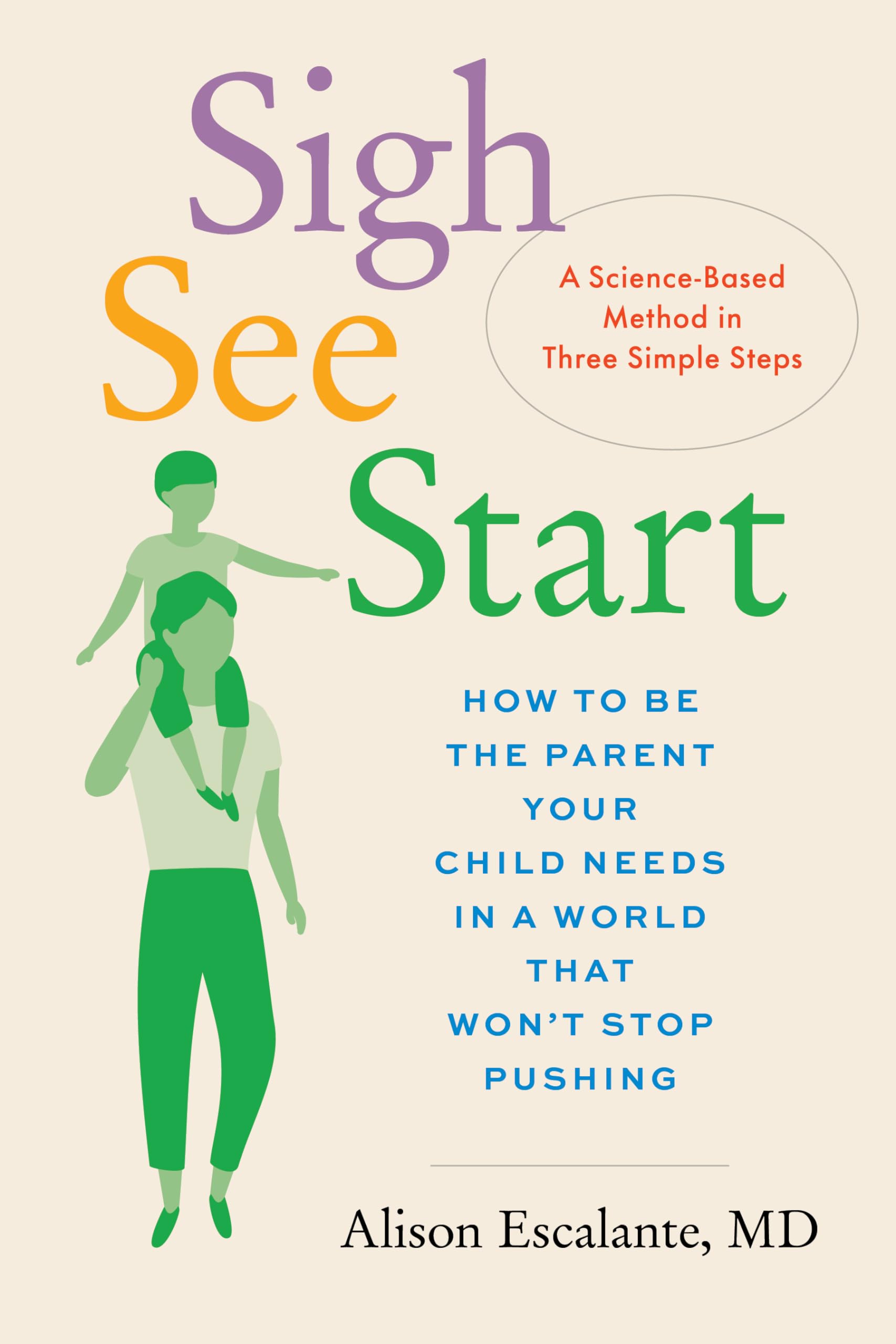 Sigh, See, Start: How to Be the Parent Your Child Needs in a World That Wont Stop PushingA ScienceBased Method in Three Simple,New