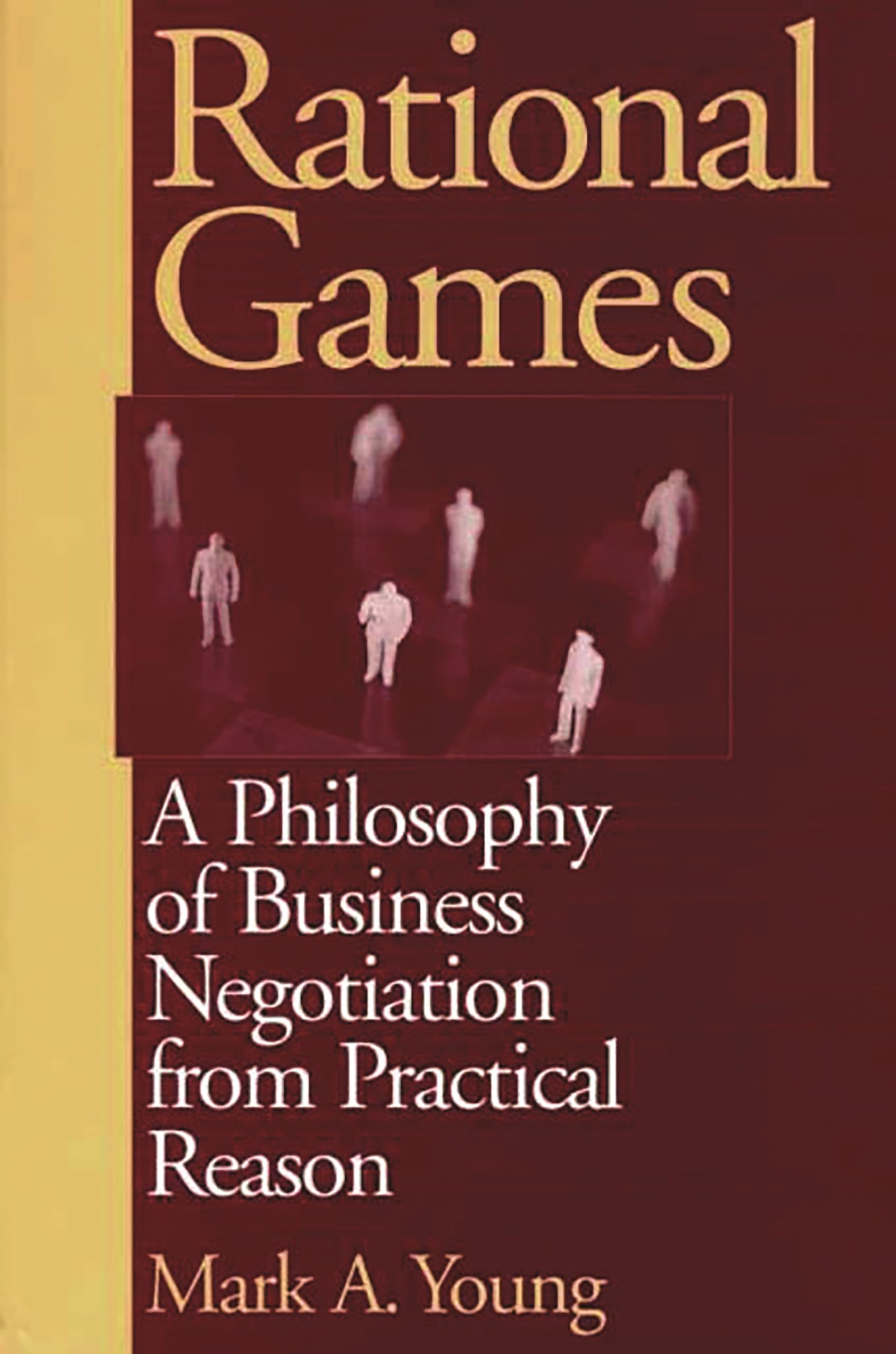 Rational Games: A Philosophy of Business Negotiation from Practical Reason,Used