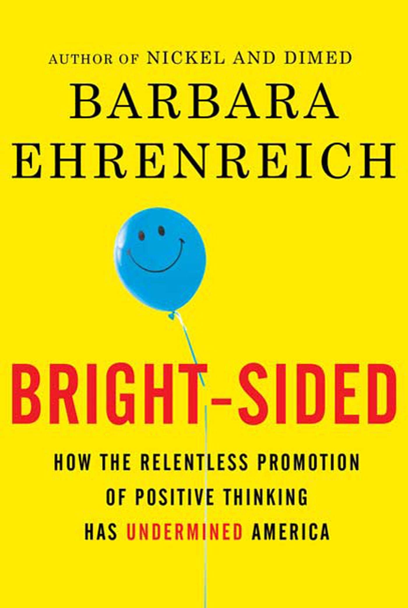 Brightsided: How the Relentless Promotion of Positive Thinking Has Undermined America,New