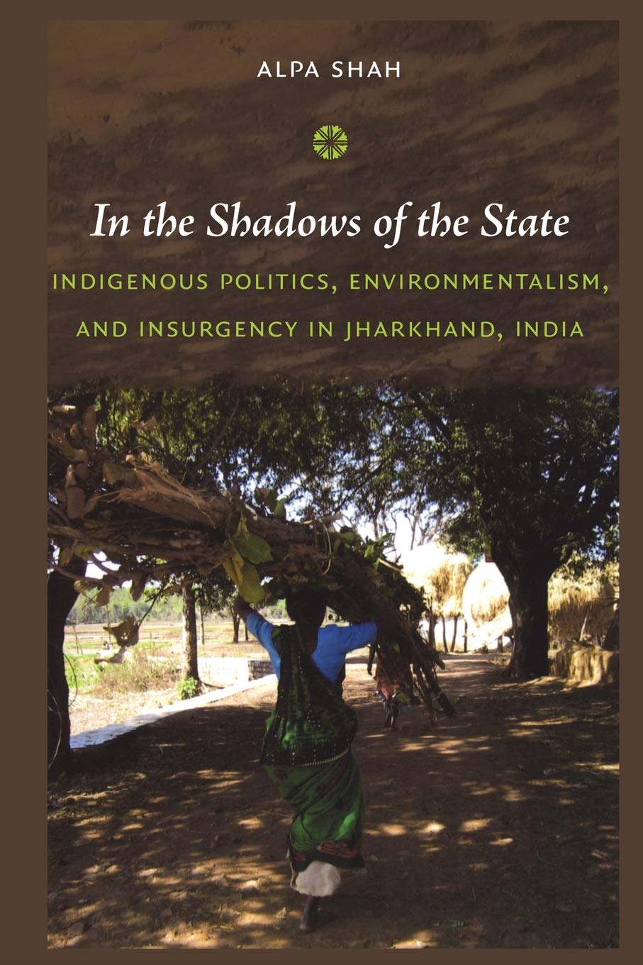 In the Shadows of the State: Indigenous Politics, Environmentalism, and Insurgency in Jharkhand, India,New