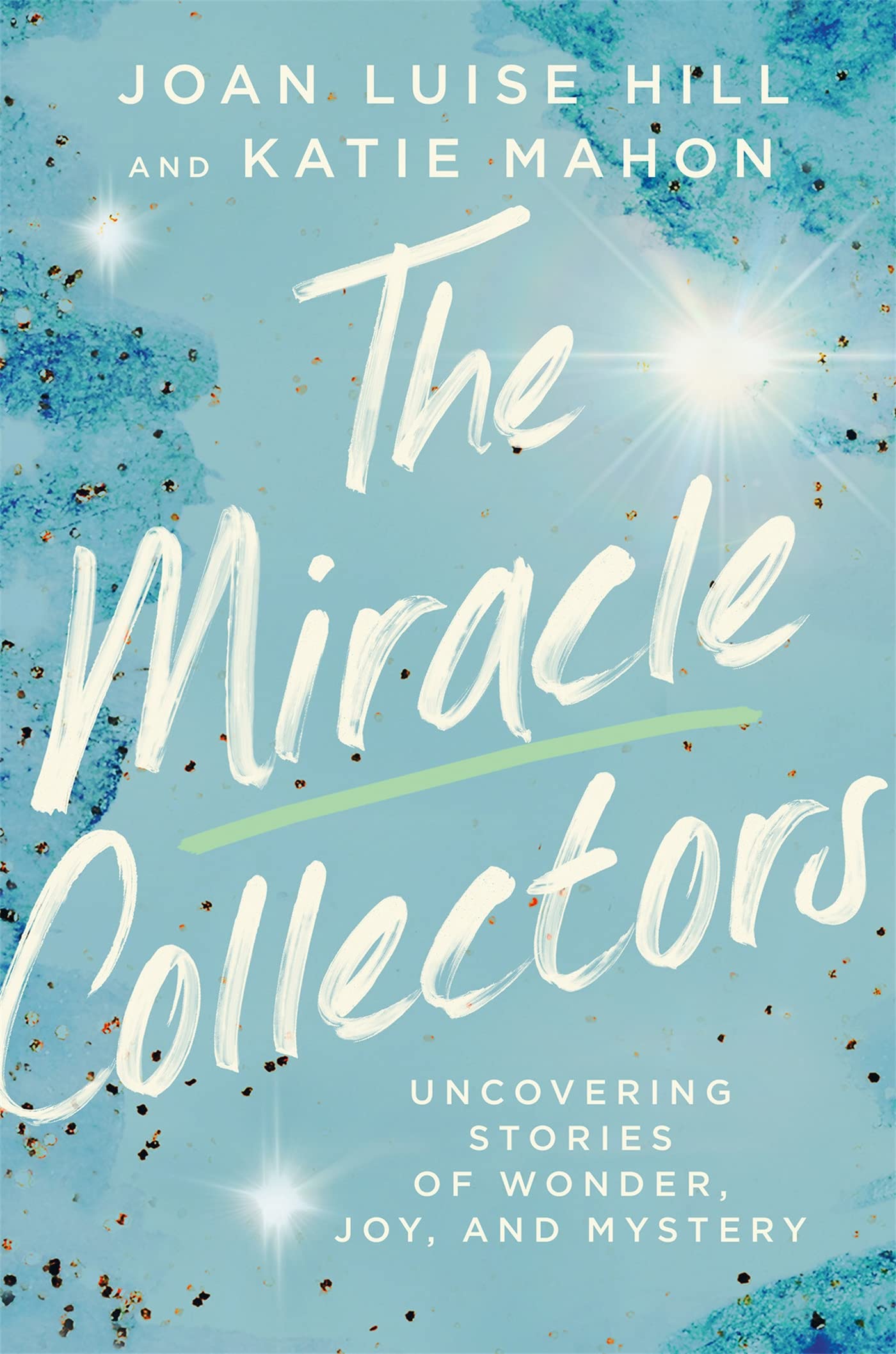 The Miracle Collectors: Uncovering Stories Of Wonder, Joy, And Mystery