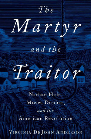 The Martyr and the Traitor: Nathan Hale, Moses Dunbar, and the American Revolution,New