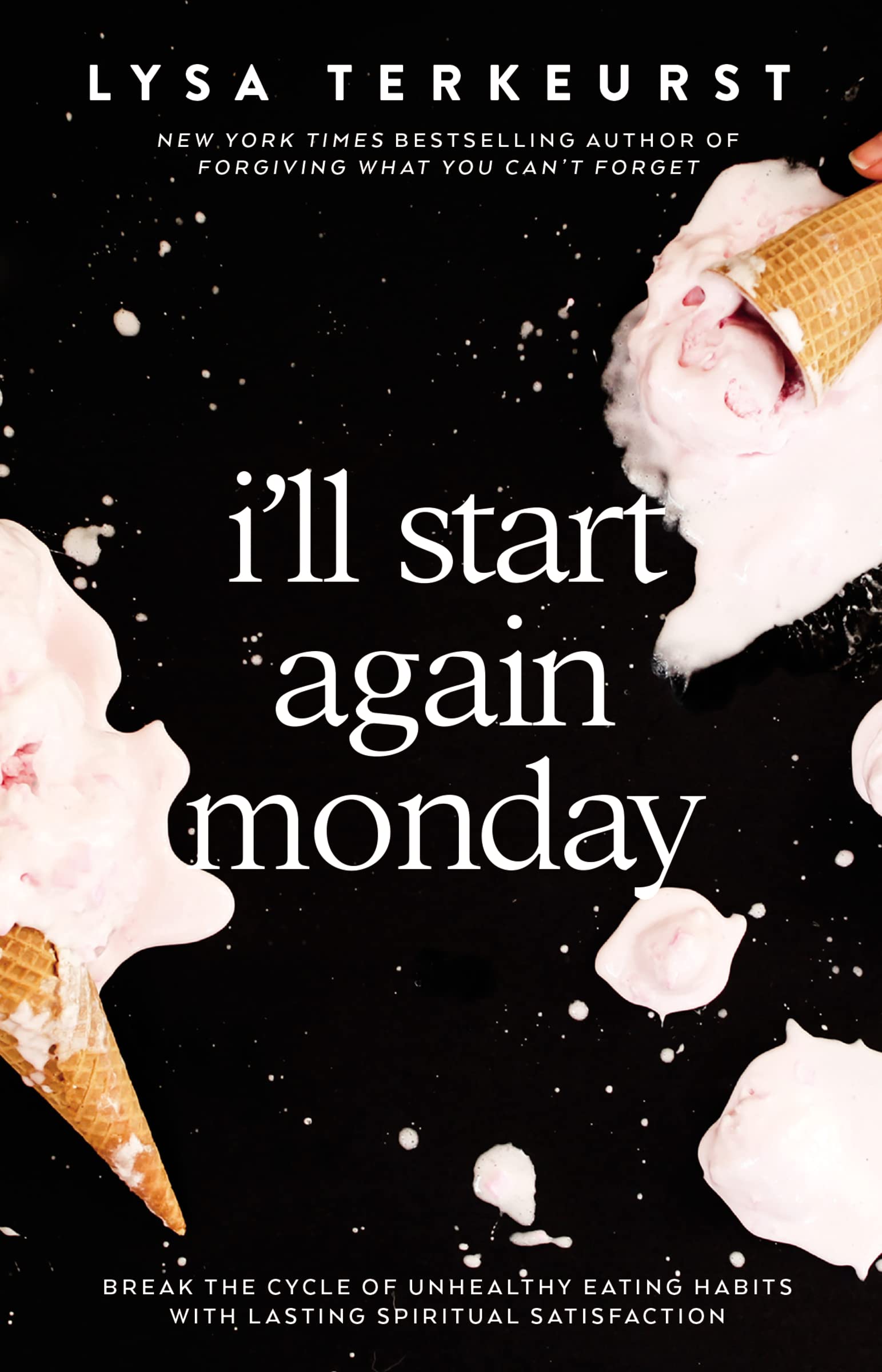 I'Ll Start Again Monday: Break The Cycle Of Unhealthy Eating Habits With Lasting Spiritual Satisfaction