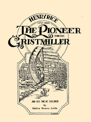 Henry Rice, (17171818), The Pioneer Tennessee Gristmiller and His Twelve Children,Used