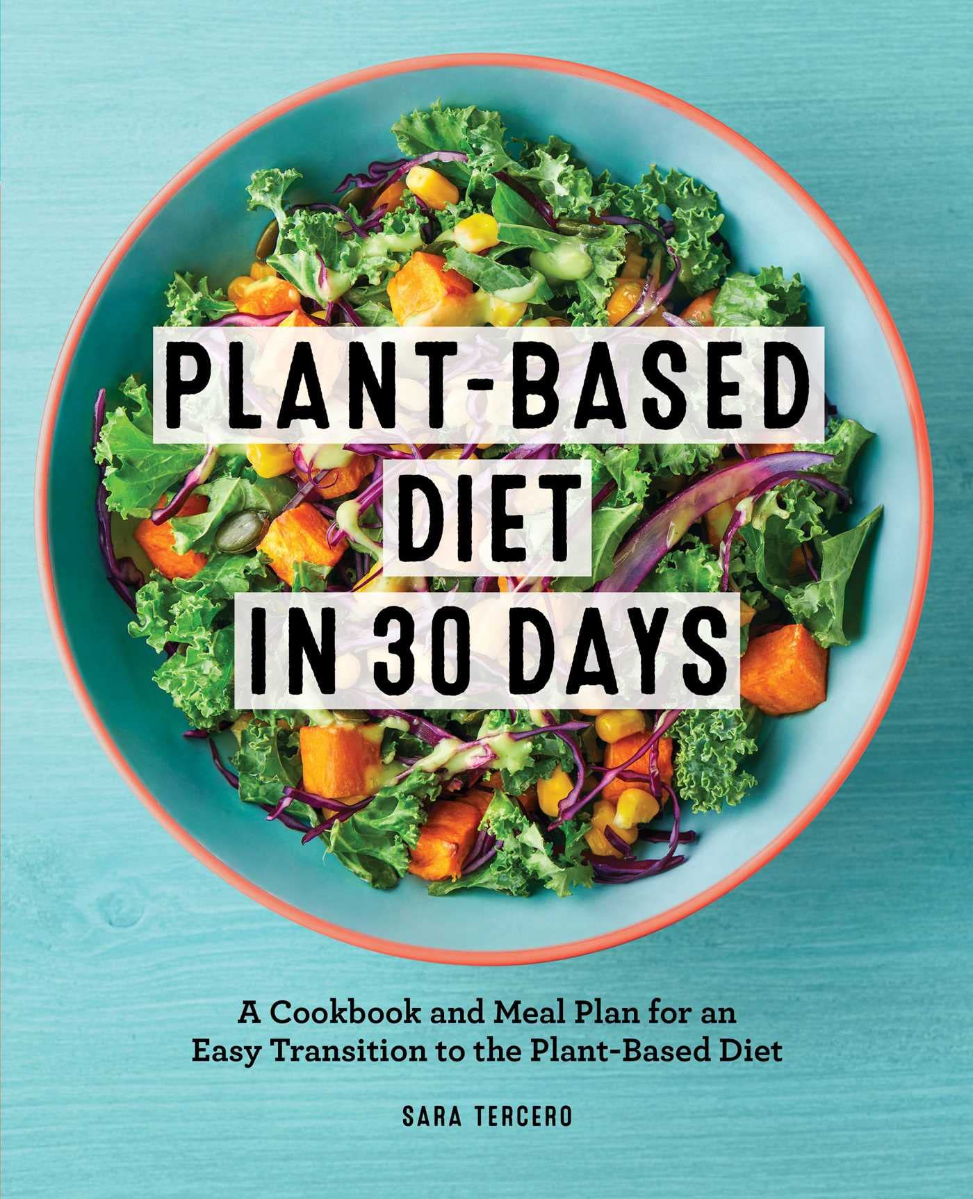 Plantbased Diet In 30 Days: A Cookbook And Meal Plan For An Easy Transition To The Plant Based Diet